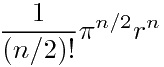 $$\frac{1}{(n/2)!}\pi^{n/2}r^n$$