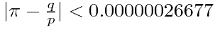 $|\pi-\frac{q}{p}|<0.00000026677