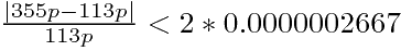 $\frac{|355p-113p|}{113p}<2*0.0000002667