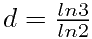 $d=\frac{ln{3}}{ln{2}}